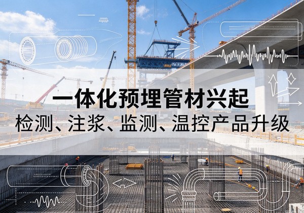 富蕴一体化管材产品兴起，声测注浆一体管、多功能预埋管应用增多